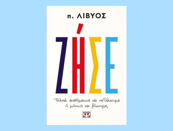 ΖΗΣΕ. Τελικά φοβόμαστε να πεθάνουμε ή μήπως να ζήσουμε; - π. Λίβυος - Ψυχογιός